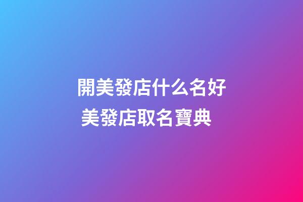 開美發店什么名好 美發店取名寶典-第1張-店鋪起名-玄機派